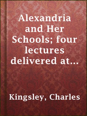 cover image of Alexandria and Her Schools; four lectures delivered at the Philosophical Institution, Edinburgh